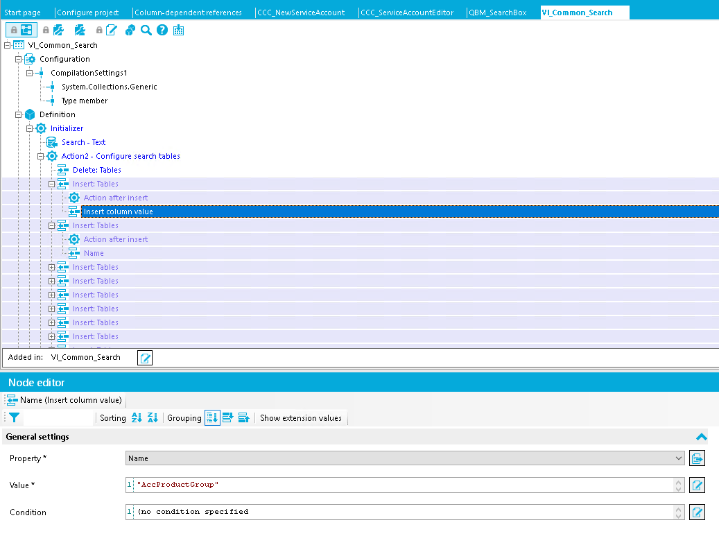 projet_ VI Common Search Configuration Compilationsettingsl System.CoIIections.Generic Type member a Search - TeR Action2- Configure search tables Delete: Tables Insert: Tables Action after inset Insert column ualue Insert: Tables Action after inset Inset: Tables Inset: Tables Inset: Tables Inset: Tables Inset: Tables Inset: Tables VI Common Search Added in: VI Common Node editor Search Name (Insert column value) General settings Name "Acc Condition Grouping Product Group " Shouu eRension va!ues 